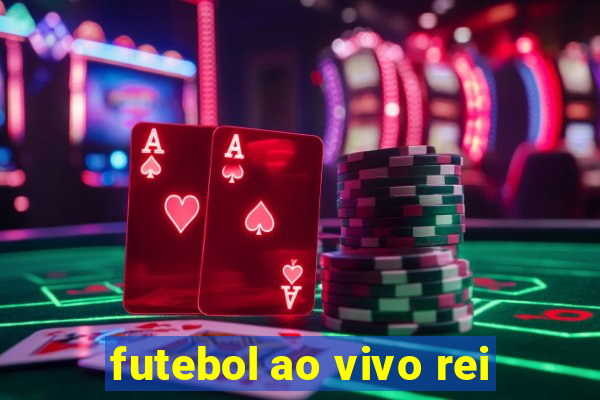 futebol ao vivo rei